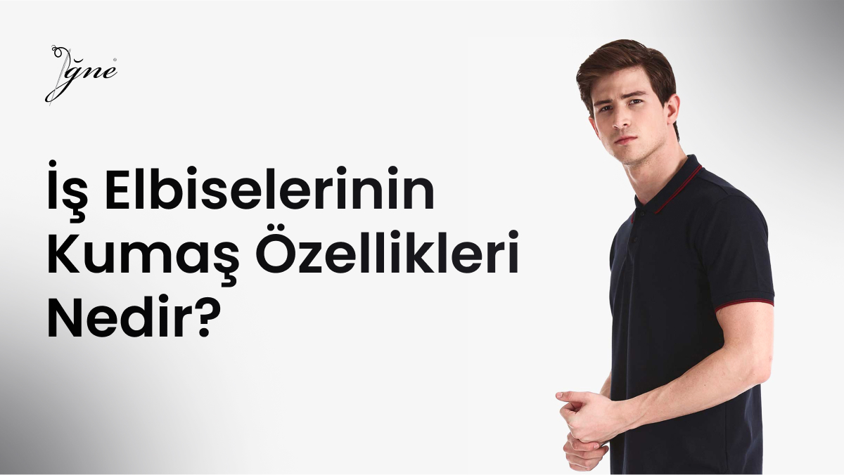 İş Elbiselerinin Kumaş Özellikleri Nedir?