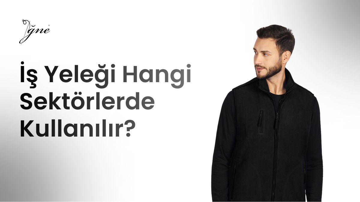 İş Yeleği Hangi Sekörlerde Kullanılır